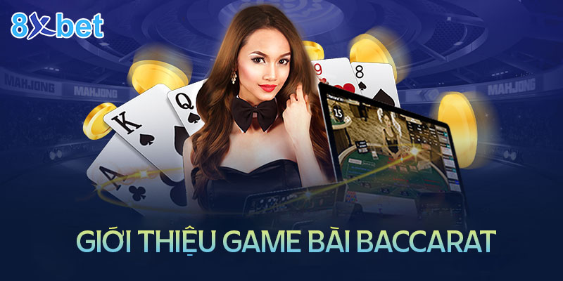 Baccarat 8xbet – Cách chơi dễ hiểu cho tân thủ 2 Đôi nét về game bài Baccarat tại nhà cái 8XBet