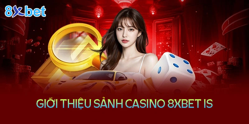 8xbet is – Thiên đường giải trí Casino trực tuyến hàng đầu 2 Thông tin về sảnh Casino online tại nhà cái 8XBet IS