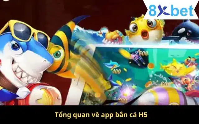 App Bắn Cá H5 - Thiên Đường Chơi Game Số 1 Tại Việt Nam 1 Tổng quan về app bắn cá H5