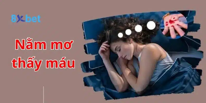 Giải mã giấc mơ, nằm mơ thấy máu nên đánh số nào? 5 Giải mã giấc mơ, nằm mơ thấy máu nên đánh số nào?