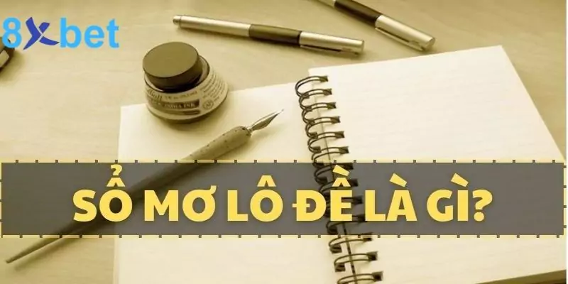 Bí Kíp Giải Mã Sổ Mơ Lô Đề Chuẩn Xác Và Đầy Đủ Nhất 2024 1 Tìm hiểu sơ lược về sổ mơ lô đề 8xbet