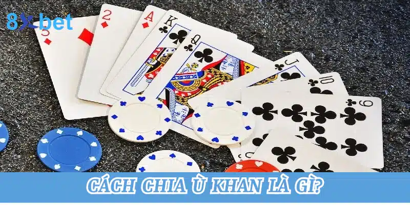 Ù khan là gì? Một số lưu ý khi áp dụng ù khan trong game bài 2 Cách chia ù khan là gì?