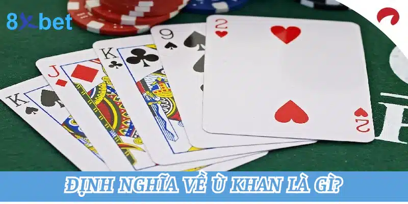 Ù khan là gì? Một số lưu ý khi áp dụng ù khan trong game bài 1 Định nghĩa về ù khan là gì?
